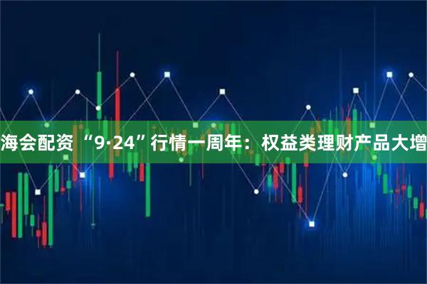 海会配资 “9·24”行情一周年：权益类理财产品大增