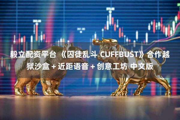 毅立配资平台 《囚徒乱斗 CUFFBUST》合作越狱沙盒＋近距语音＋创意工坊 中文版