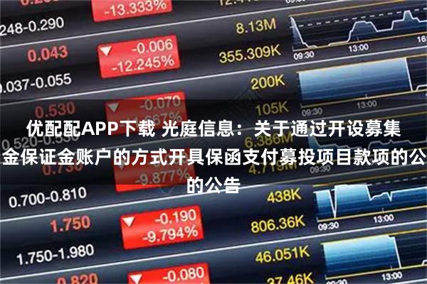 优配配APP下载 光庭信息：关于通过开设募集资金保证金账户的方式开具保函支付募投项目款项的公告